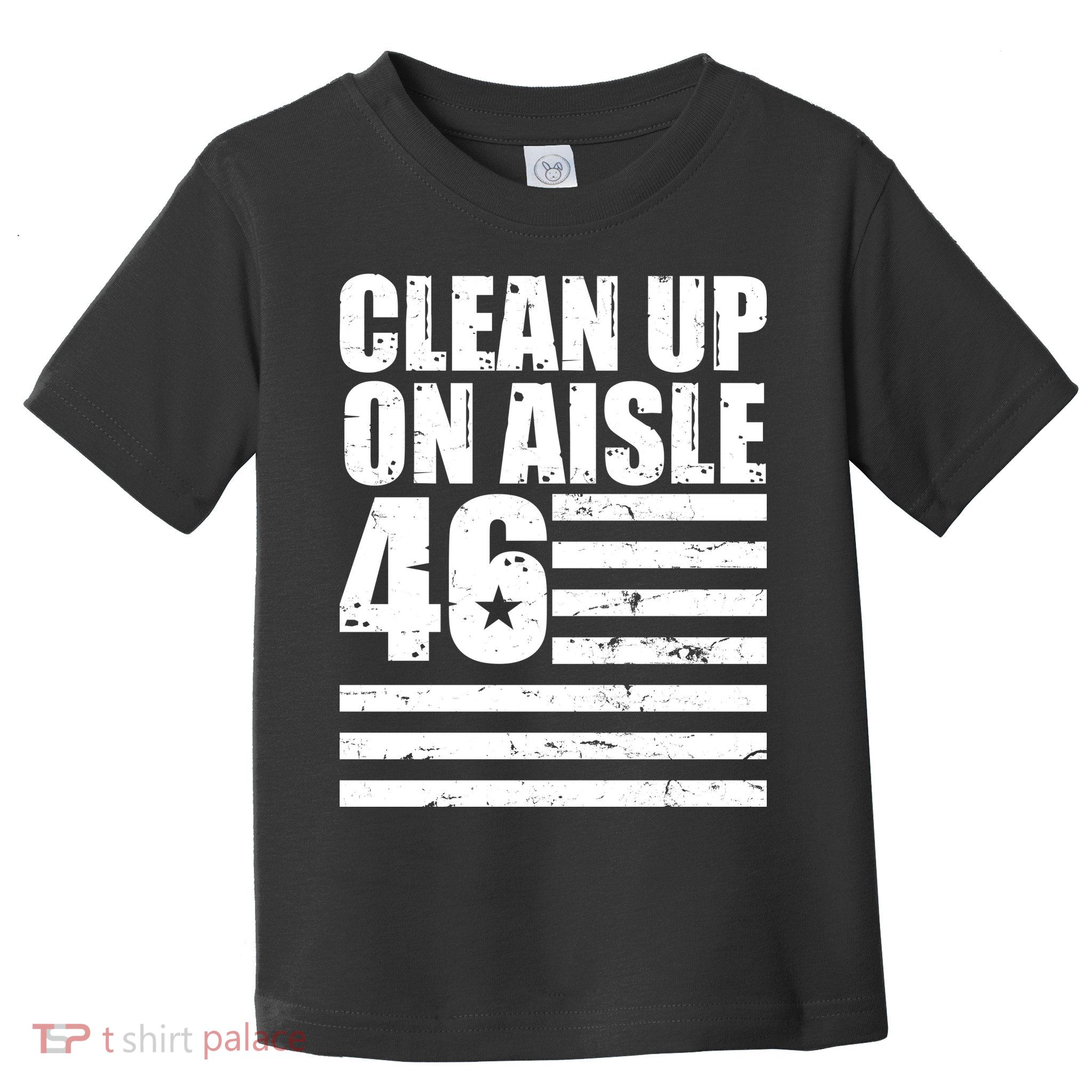 Clean Up On Aisle 46 Anti Biden Toddler T-Shirt