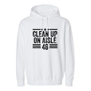 Clean Up On Aisle 46 Anti Biden Garment-Dyed Fleece Hoodie