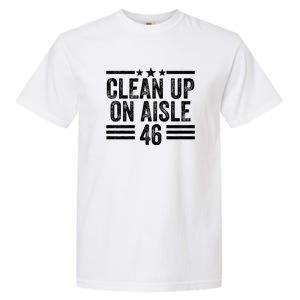 Clean Up On Aisle 46 Anti Biden Garment-Dyed Heavyweight T-Shirt