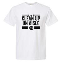 Clean Up On Aisle 46 Anti Biden Garment-Dyed Heavyweight T-Shirt