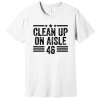 Clean Up On Aisle 46 Anti Biden Premium T-Shirt