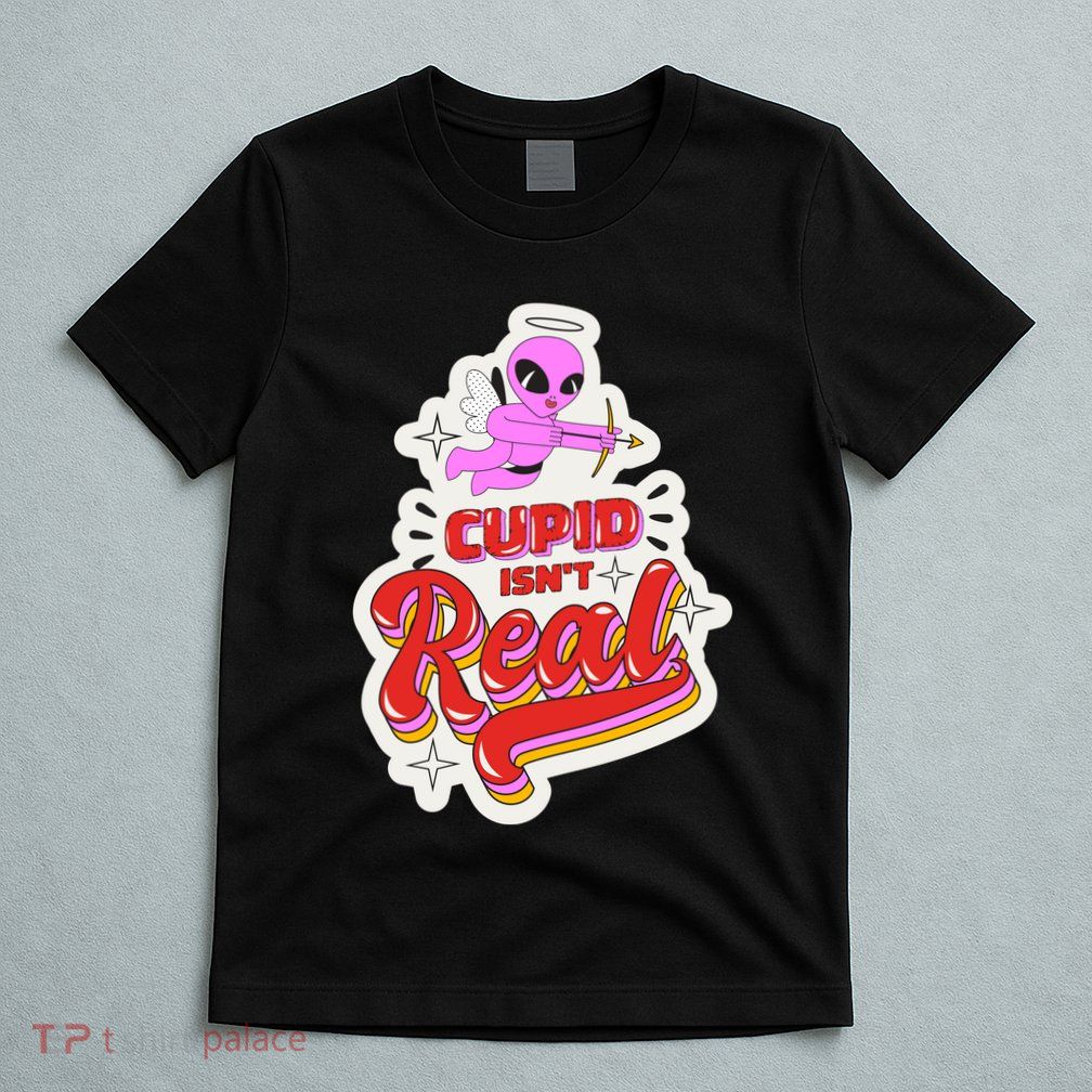Cupid Isn't Real Funny Valentine's Day T-Shirt