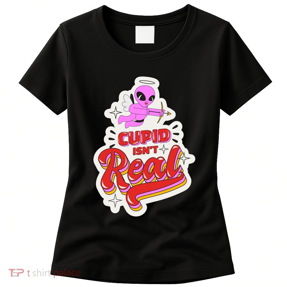 Cupid Isn't Real Funny Valentine's Day Womens T-Shirt