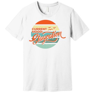 Current Mood Staycation  Premium T-Shirt