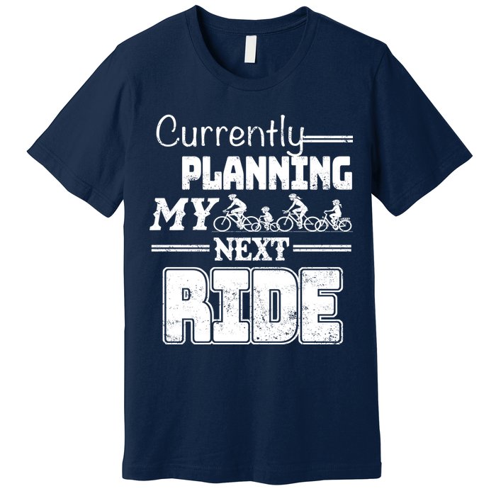 Currently Planning My Next Ride Premium T-Shirt