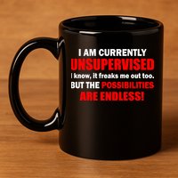 Currently Unsupervised Possibilities Are Endless 11oz C Handle Ceramic Mug
