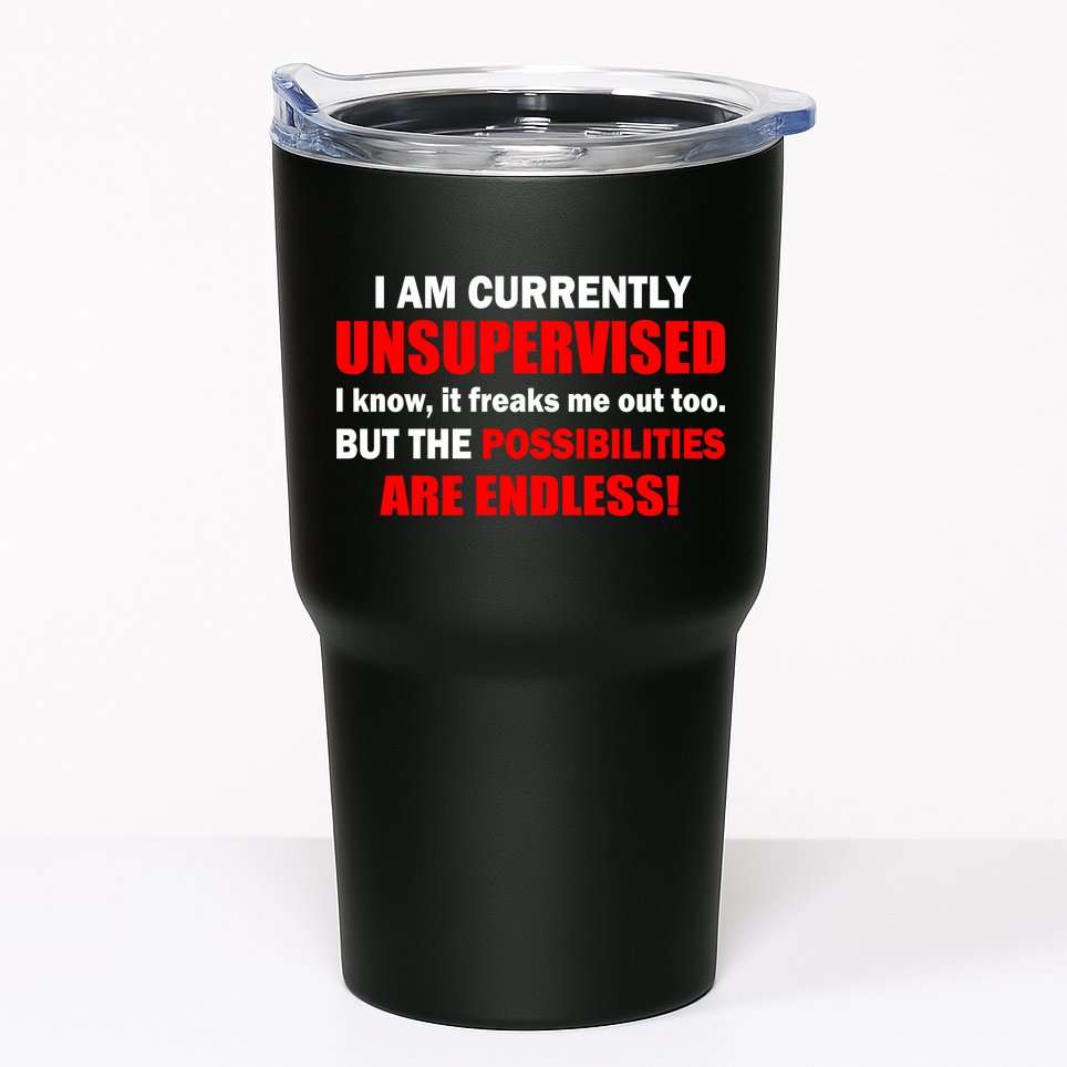 Currently Unsupervised Possibilities Are Endless Tumbler