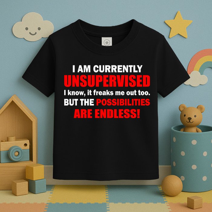 Currently Unsupervised Possibilities Are Endless Toddler T-Shirt