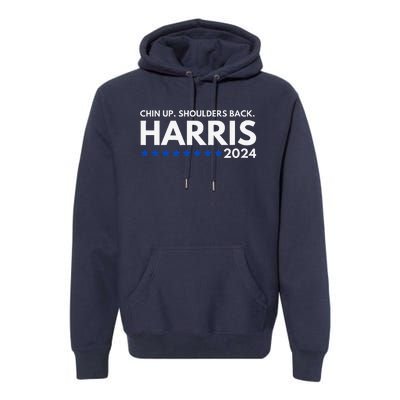 Chin Up Shoulders Back Kamala Harris 2024 Design Premium Hoodie