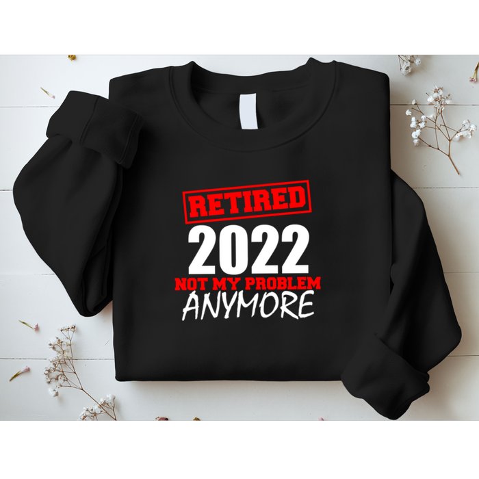 Custom Year Retired Not My Problem Anymore Personalize Sweatshirt