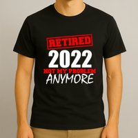 Custom Year Retired Not My Problem Anymore Personalize T-Shirt