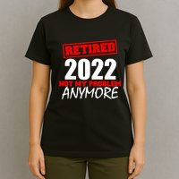 Custom Year Retired Not My Problem Anymore Personalize T-Shirt