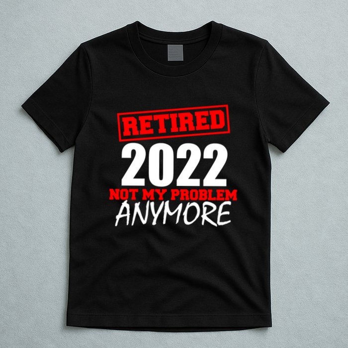 Custom Year Retired Not My Problem Anymore Personalize T-Shirt