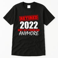 Custom Year Retired Not My Problem Anymore Personalize Tall T-Shirt
