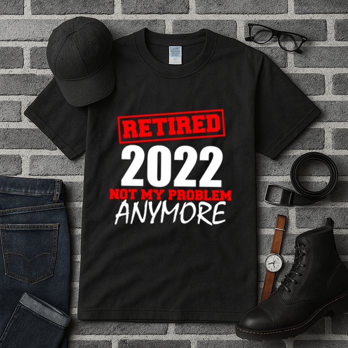 Custom Year Retired Not My Problem Anymore Personalize Tall T-Shirt