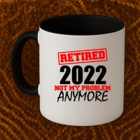 Custom Year Retired Not My Problem Anymore Personalize Mug