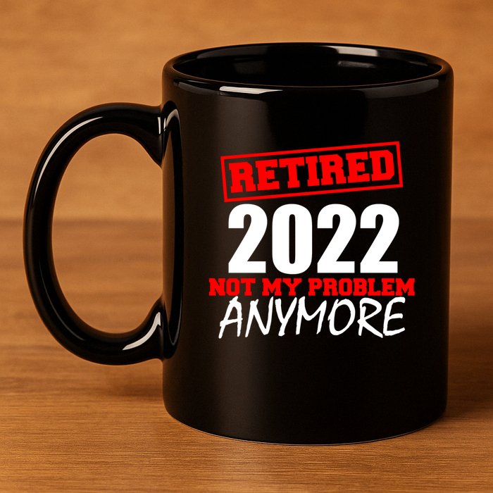 Custom Year Retired Not My Problem Anymore Personalize 11oz C Handle Ceramic Mug