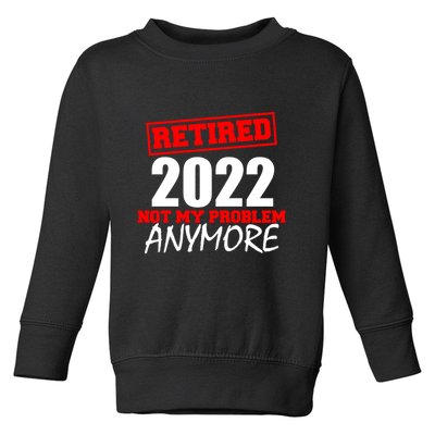 Custom Year Retired Not My Problem Anymore Personalize Toddler Sweatshirt