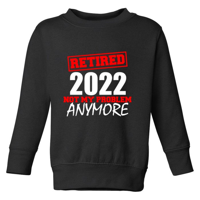 Custom Year Retired Not My Problem Anymore Personalize Toddler Sweatshirt
