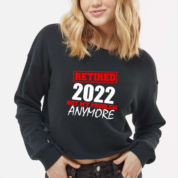 Custom Year Retired Not My Problem Anymore Personalize Cropped Pullover Crew