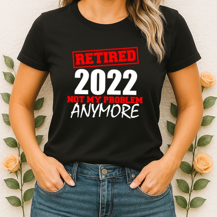 Custom Year Retired Not My Problem Anymore Personalize Womens T-Shirt