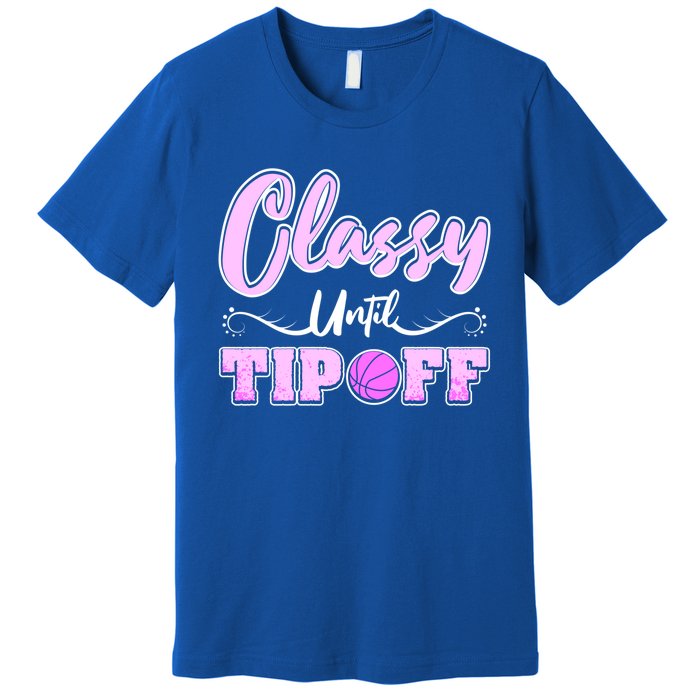 Classy Until Tipoff Basketball Great Gift Premium T-Shirt