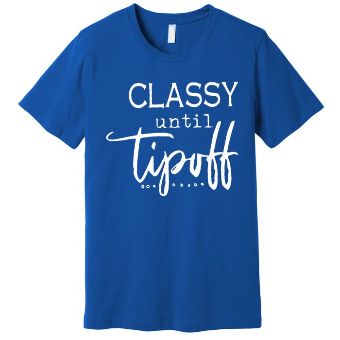 Classy Until Tipoff Basketball Mama Funny Gift Premium T-Shirt