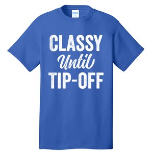 Classy Until Tipoff Funny Basketball Sport Fans Quote Saying Funny Gift Tall T-Shirt