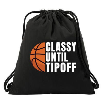 Classy Until Tipoff Funny Basketball Great Gift Drawstring Bag