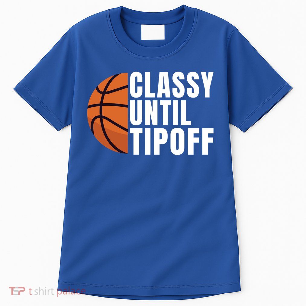 Classy Until Tipoff Funny Basketball Great Gift Tall T-Shirt