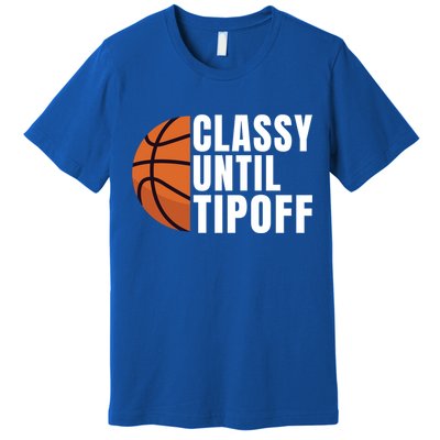 Classy Until Tipoff Funny Basketball Great Gift Premium T-Shirt