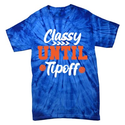 Classy Until Tipoff Basketball Game Funny Gift Tie-Dye T-Shirt