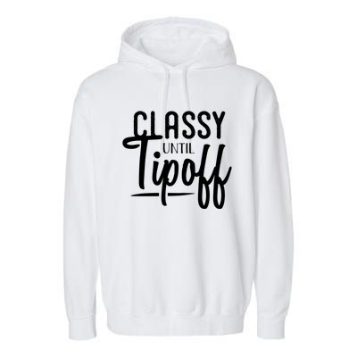 Classy Until Tipoff Decorative S Basketball Fan Gift Garment-Dyed Fleece Hoodie