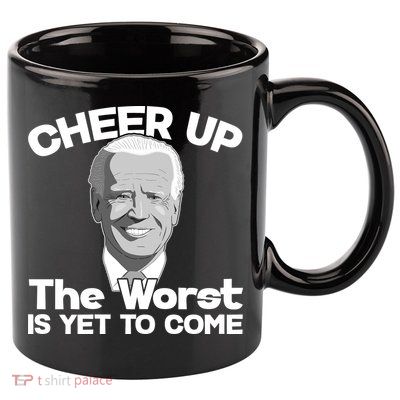 Cheer Up The Worst Is Yet To Come Anti Biden 11oz C Handle Ceramic Mug