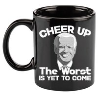 Cheer Up The Worst Is Yet To Come Anti Biden 11oz C Handle Ceramic Mug