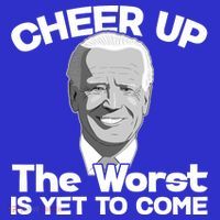 Cheer Up The Worst Is Yet To Come Anti Biden Poster