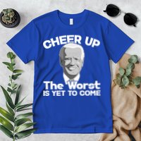 Cheer Up The Worst Is Yet To Come Anti Biden Premium T-Shirt