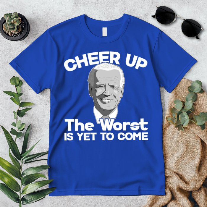 Cheer Up The Worst Is Yet To Come Anti Biden Premium T-Shirt
