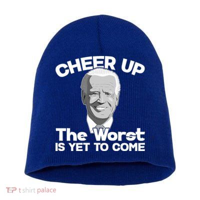 Cheer Up The Worst Is Yet To Come Anti Biden Short Acrylic Beanie