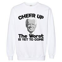 Cheer Up The Worst Is Yet To Come Anti Biden Garment-Dyed Sweatshirt