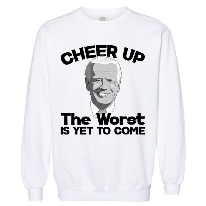 Cheer Up The Worst Is Yet To Come Anti Biden Garment-Dyed Sweatshirt