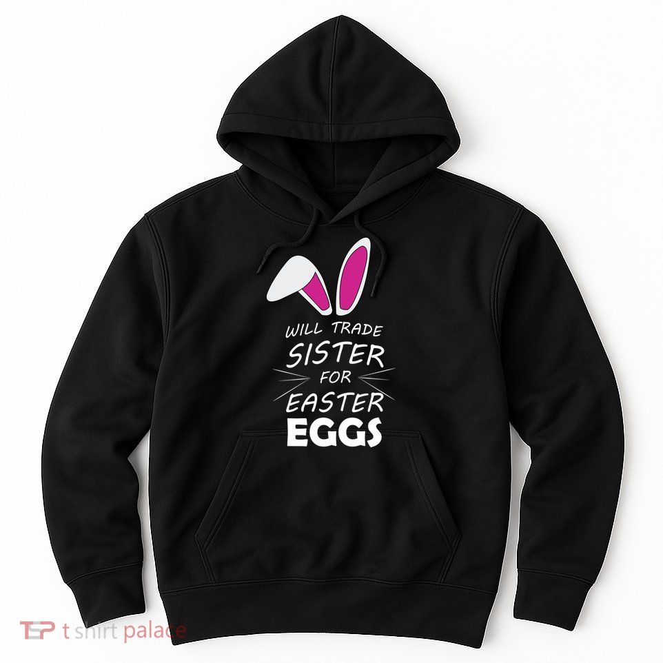 Cute Funny Will Trade Sister For Easter Eggs Hoodie
