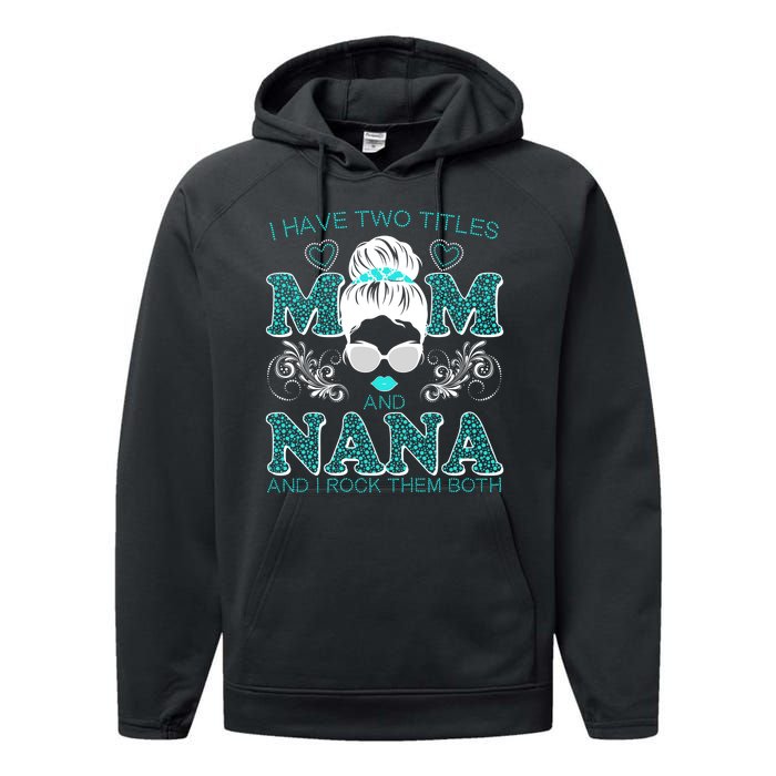 Cute I Have Two Titles Mom And Nana And I Rock Them Both Performance Fleece Hoodie