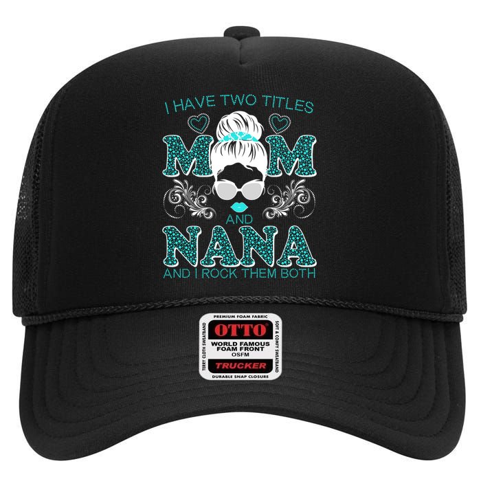 Cute I Have Two Titles Mom And Nana And I Rock Them Both High Crown Mesh Back Trucker Hat