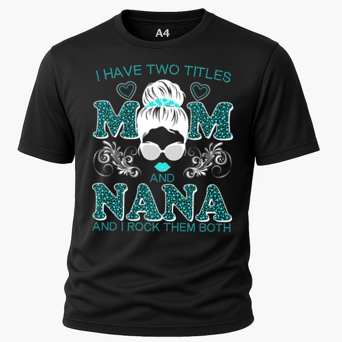 Cute I Have Two Titles Mom And Nana And I Rock Them Both Cooling Performance Crew T-Shirt