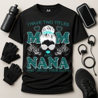 Cute I Have Two Titles Mom And Nana And I Rock Them Both Cooling Performance Crew T-Shirt