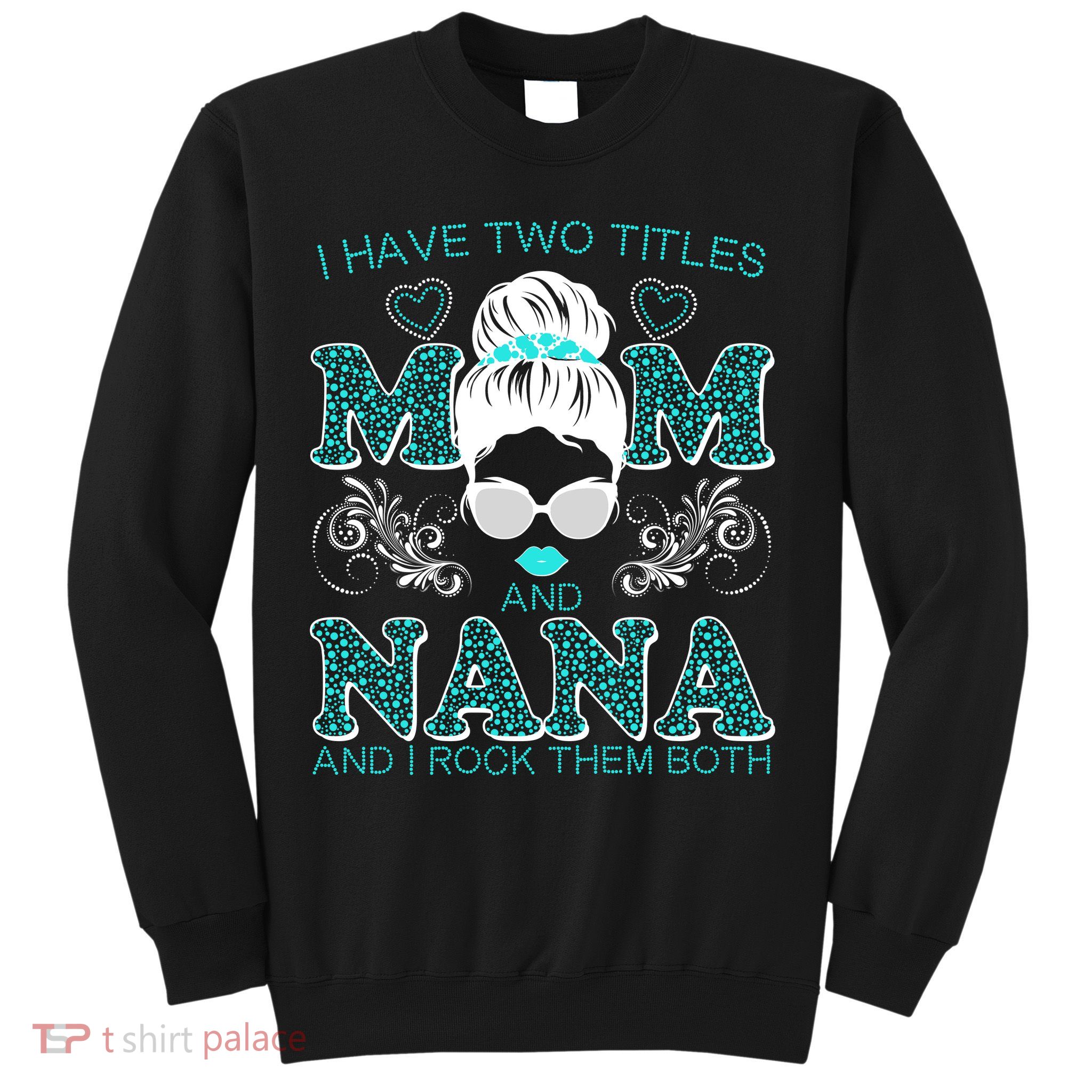 Cute I Have Two Titles Mom And Nana And I Rock Them Both Sweatshirt