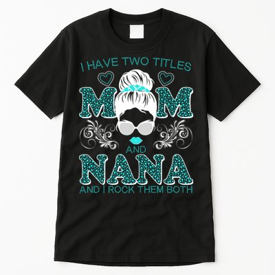 Cute I Have Two Titles Mom And Nana And I Rock Them Both Tall T-Shirt