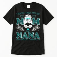 Cute I Have Two Titles Mom And Nana And I Rock Them Both Tall T-Shirt