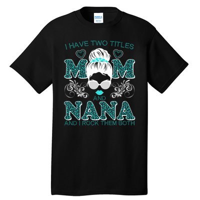 Cute I Have Two Titles Mom And Nana And I Rock Them Both Tall T-Shirt